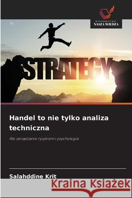 Handel to nie tylko analiza techniczna Krit, Salahddine 9786202474009 Wydawnictwo Nasza Wiedza - książka