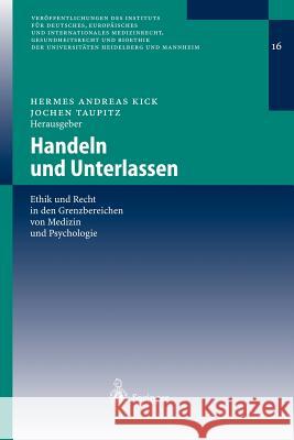 Handeln Und Unterlassen: Ethik Und Recht in Den Grenzbereichen Von Medizin Und Psychologie Kick, Hermes Andreas 9783540005476 Springer - książka