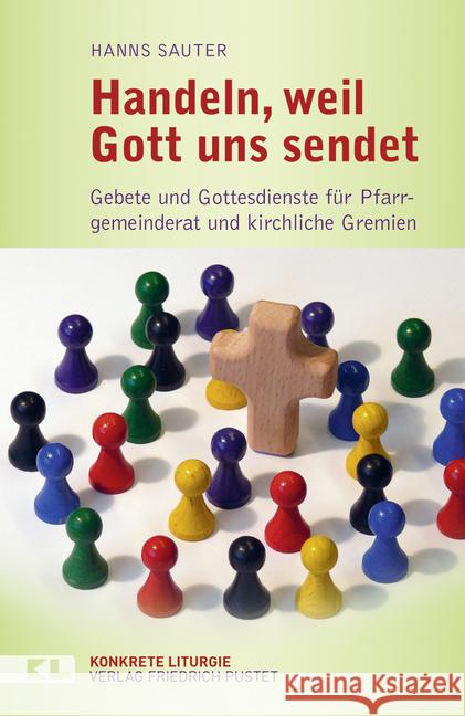 Handeln, weil Gott uns sendet : Gebete und Gottesdienste für Pfarrgemeinderat und kirchliche Gremien Sauter, Hanns 9783791730561 Pustet, Regensburg - książka