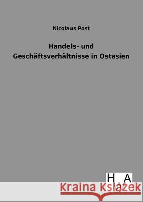 Handels- und Geschäftsverhältnisse in Ostasien Post, Nicolaus 9783863831349 Historisches Wirtschaftsarchiv - książka