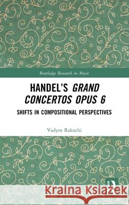 Handel’s Grand Concertos Opus 6: Shifts in Compositional Perspectives Vadym Rakochi 9781032983486 Routledge - książka