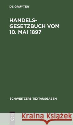 Handelsgesetzbuch Vom 10. Mai 1897: Mit Den Abänderungen Der Gesetze Vom 2. Juni 1902, 12. Mai 1904, 30. Mai 1908, 7. Jan. 1913 Und 10. Juni 1914. Textausgabe Mit Ausführlichem Sachregister No Contributor 9783112398050 De Gruyter - książka