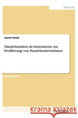 Handelsmarken als Instrumente zur Profilierung von Handelsunternehmen Janine Steeb 9783656421382 Grin Verlag - książka