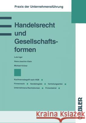 Handelsrecht Und Gesellschaftsformen: Kaufmannsbegriff Nach Hgb Firmenrecht Handelsregister Vertretungsarten Unternehmens-Rechtsformen Firmenbeirat Lutz Irgel Hans-Joachim Klein Michael Kroner 9783409139656 Gabler Verlag - książka