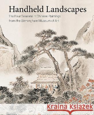 Handheld Landscapes: The Four Seasons in Chinese Paintings from the Birmingham Museum of Art Katherine Anne Paul 9781934774267 Birmingham Museum of Art - książka