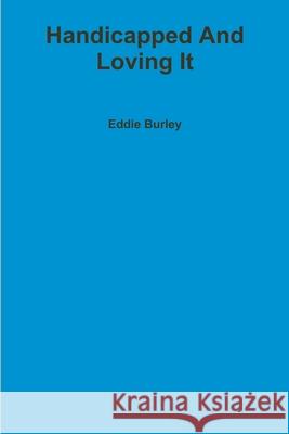 Handicapped And Loving It Eddie Burley 9781105030871 Lulu.com - książka
