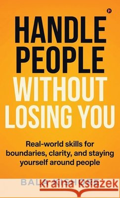 Handle People Without Losing You: Real-world skills for boundaries, clarity, and staying yourself around people Bala Kishore 9798903199051 Notion Press - książka