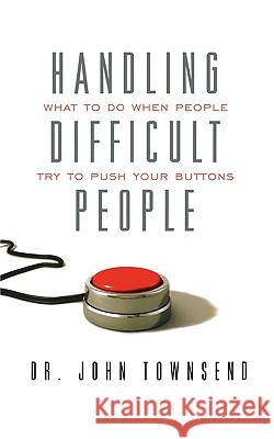 Handling Difficult People: What to Do When People Try to Push Your Buttons John Townsend 9781404175679 Thomas Nelson Publishers - książka