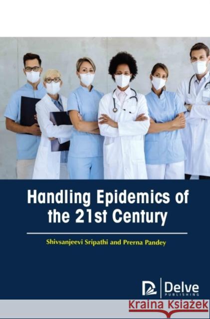 Handling Epidemics of the 21st Century Shiv Sanjeevi Sripathi Prerna Pandey 9781774690420 Delve Publishing - książka