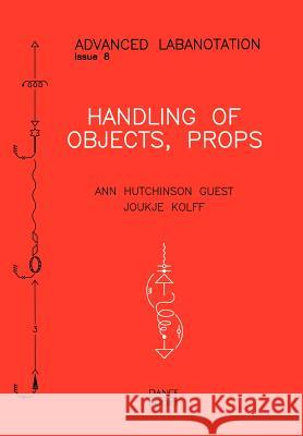 Handling of Objects, Props Ann Hutchinson Guest, Joukje Kolff 9781852730901 Dance Books Ltd - książka