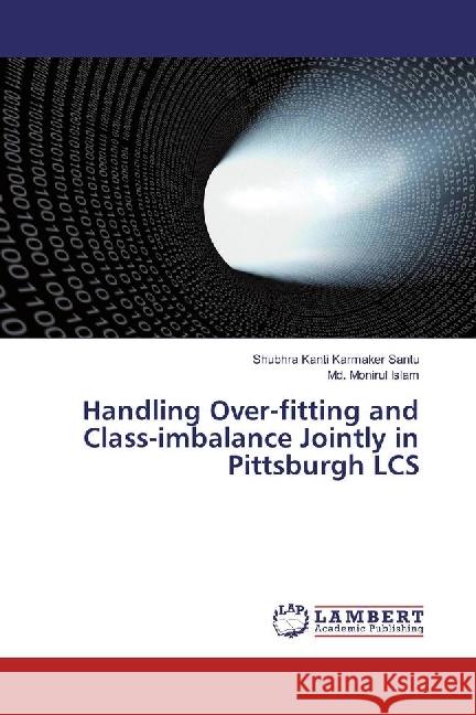 Handling Over-fitting and Class-imbalance Jointly in Pittsburgh LCS Karmaker Santu, Shubhra Kanti; Islam, Md. Monirul 9783659596568 LAP Lambert Academic Publishing - książka