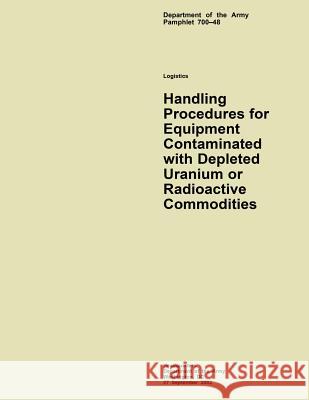 Handling Procedures for Equipment Contaminated with Depleted Uranium or Radioactive Commodities Department of the Army 9781508453055 Createspace - książka