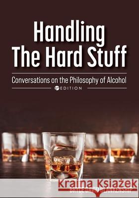 Handling the Hard Stuff: Conversations on the Philosophy of Alcohol Bryce David Blankenship 9781793517241 Cognella Academic Publishing - książka