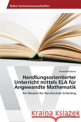 Handlungsorientierter Unterricht mittels ELA für Angewandte Mathematik Mühlböck Harald 9783639679656 AV Akademikerverlag - książka