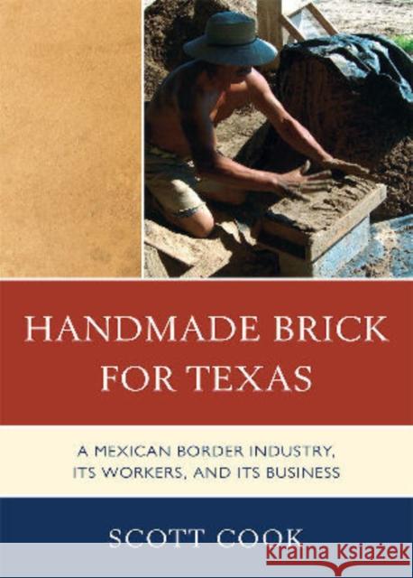Handmade Brick for Texas: A Mexican Border Industry, Its Workers, and Its Business Cook, Scott 9780739147986 Lexington Books - książka