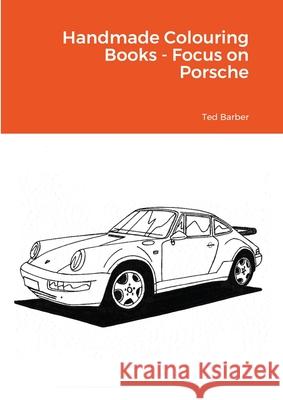 Handmade Colouring Books - Focus on Porsche Ted Barber 9781716232428 Lulu.com - książka