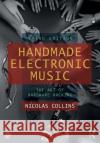 Handmade Electronic Music: The Art of Hardware Hacking Nicolas Collins 9780367210106 Taylor & Francis Ltd