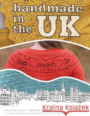 Handmade in the UK: Luscious lace + artisan yarns Emily C Wessel 9780987762825 Tin Can Knits - książka