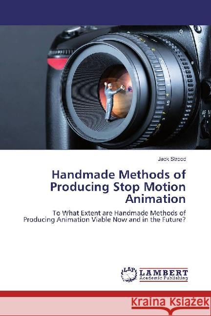 Handmade Methods of Producing Stop Motion Animation : To What Extent are Handmade Methods of Producing Animation Viable Now and in the Future? Strood, Jack 9783659853821 LAP Lambert Academic Publishing - książka