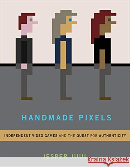 Handmade Pixels: Independent Video Games and the Quest for Authenticity Jesper Juul 9780262042796 Mit Press - książka