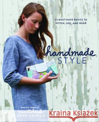 Handmade Style: 23 Must-Have Basics to Stitch, Use and Wear Graham, Anna 9781940655062 Lucky Spool Media - książka