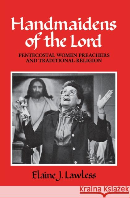 Handmaidens of the Lord: Pentecostal Women Preachers and Traditional Religion Elaine J. Lawless   9780812212655 University of Pennsylvania Press - książka