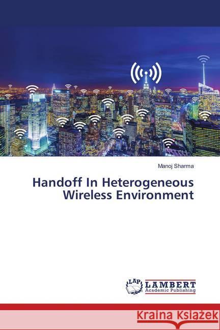 Handoff In Heterogeneous Wireless Environment Sharma, Manoj 9786138390107 LAP Lambert Academic Publishing - książka