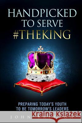 Handpicked to Serve #TheKing: Preparing Today's Youth to be Tomorrow's Leaders Britton, John 9780997292183 Nyreepress Publishing - książka