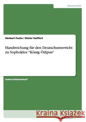 Handreichung für den Deutschunterricht zu Sophokles: König Ödipus Dieter Seiffert, Dr Herbert Fuchs 9783668013339 Grin Publishing - książka