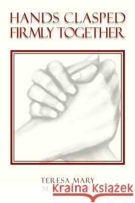 Hands Clasped Firmly Together Teresa Mary Manning 9781465300805 Xlibris Corporation - książka