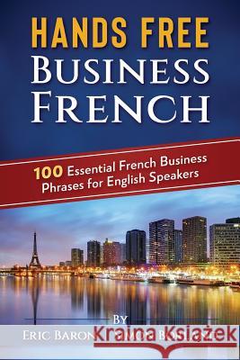 Hands Free Business French: 100 Essential French Business Phrases for English Speakers Simon Borland Eric Baron 9781684116102 BN Publishing - książka