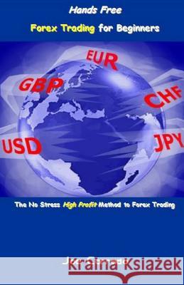 Hands Free Forex Trading for Beginners: The No Stress High Profit Method to Forex Trading Joe Corrado 9781542751995 Createspace Independent Publishing Platform - książka