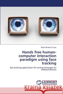 Hands free human-computer interaction paradigm using face tracking Radu-Nicolae Turcas 9783659473661 LAP Lambert Academic Publishing - książka