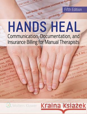 Hands Heal: Communication, Documentation, and Insurance Billing for Manual Therapists Diana Thompson 9781496378620 LWW - książka