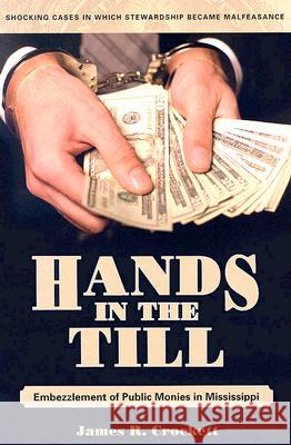 Hands in the Till: Embezzlement of Public Monies in Mississippi James R. Crockett 9781578069354 University Press of Mississippi - książka
