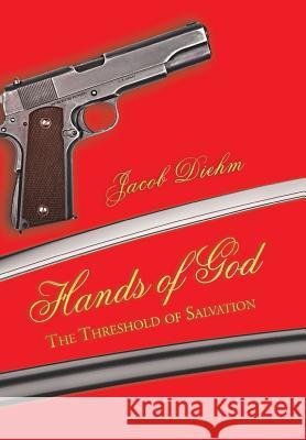 Hands of God: The Threshold of Salvation Jacob Diehm 9781491742761 iUniverse.com - książka