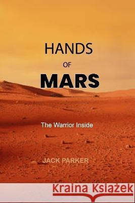 Hands of Mars: The Warrior Inside Jack Parker   9798844417467 Independently Published - książka