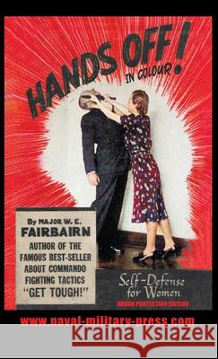 HANDS OFF! IN COLOUR. SELF-DEFENCE FOR WOMEN - Urban Protection Edition Major W E Fairbairn 9781783318070 Naval & Military Press - książka