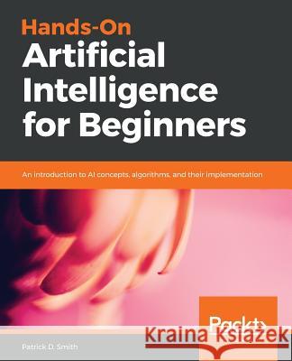 Hands-On Artificial Intelligence for Beginners Patrick D. Smith 9781788991063 Packt Publishing - książka