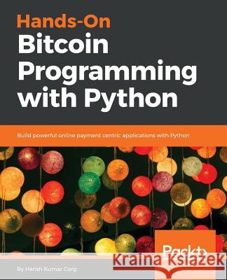 Hands-On Bitcoin Programming with Python Harish Kumar Garg 9781789537000 Packt Publishing - książka