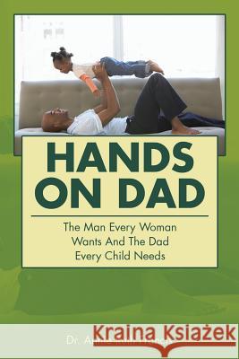 Hands on Dad: The Man Every Woman Wants and the Dad Every Child Needs Dr Annie Ruth Francis 9781504958998 Authorhouse - książka