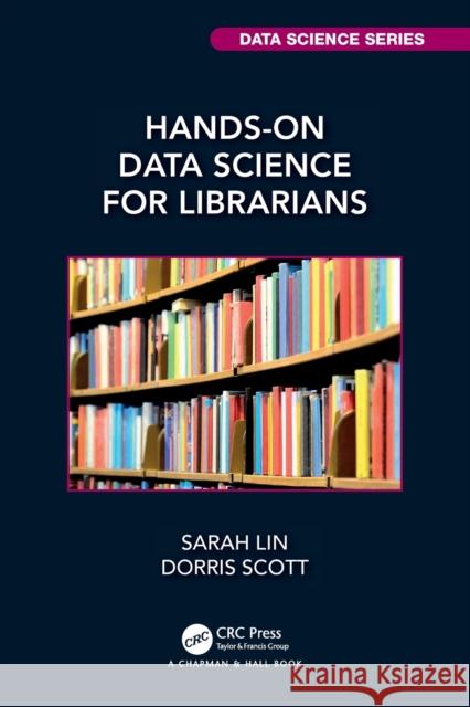 Hands-On Data Science for Librarians Sarah Lin Dorris Scott 9781032080826 CRC Press - książka