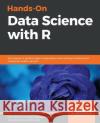 Hands-On Data Science with R Vitor Bianchi Lanzetta Nataraj Dasgupta Ricardo Anjoleto Farias 9781789139402 Packt Publishing