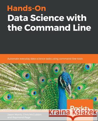 Hands-On Data Science with the Command Line Jason Morris Chris McCubbin Raymond Page 9781789132984 Packt Publishing - książka