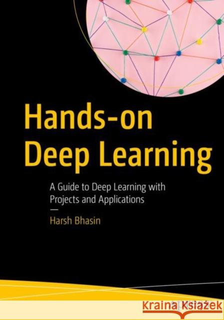 Hands-on Deep Learning: A Guide to Deep Learning with Projects and Applications Harsh Bhasin 9798868810343 Springer-Verlag Berlin and Heidelberg GmbH &  - książka