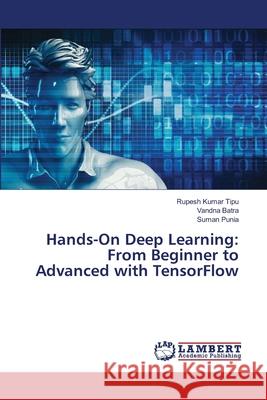 Hands-On Deep Learning: From Beginner to Advanced with TensorFlow Rupesh Kuma Vandna Batra Suman Punia 9786207808083 LAP Lambert Academic Publishing - książka