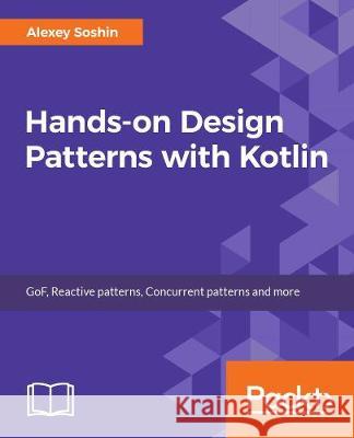 Hands-On Design Patterns with Kotlin Alexey Soshin 9781788998017 Packt Publishing - książka