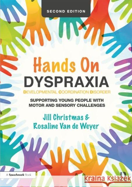 Hands on Dyspraxia: Developmental Coordination Disorder: Supporting Young People with Motor and Sensory Challenges Rosaline Van de Weyer 9781138600973 Routledge - książka