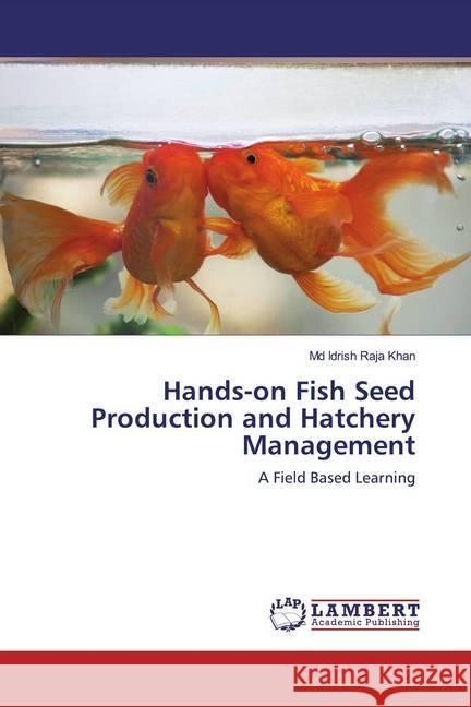 Hands-on Fish Seed Production and Hatchery Management : A Field Based Learning Khan, Md Idrish Raja 9786200114433 LAP Lambert Academic Publishing - książka