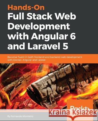 Hands-On Full Stack Web Development with Angular 6 and Laravel 5: Become fluent in both frontend and backend web development with Docker, Angular and Laravel Fernando Monteiro 9781788833912 Packt Publishing Limited - książka